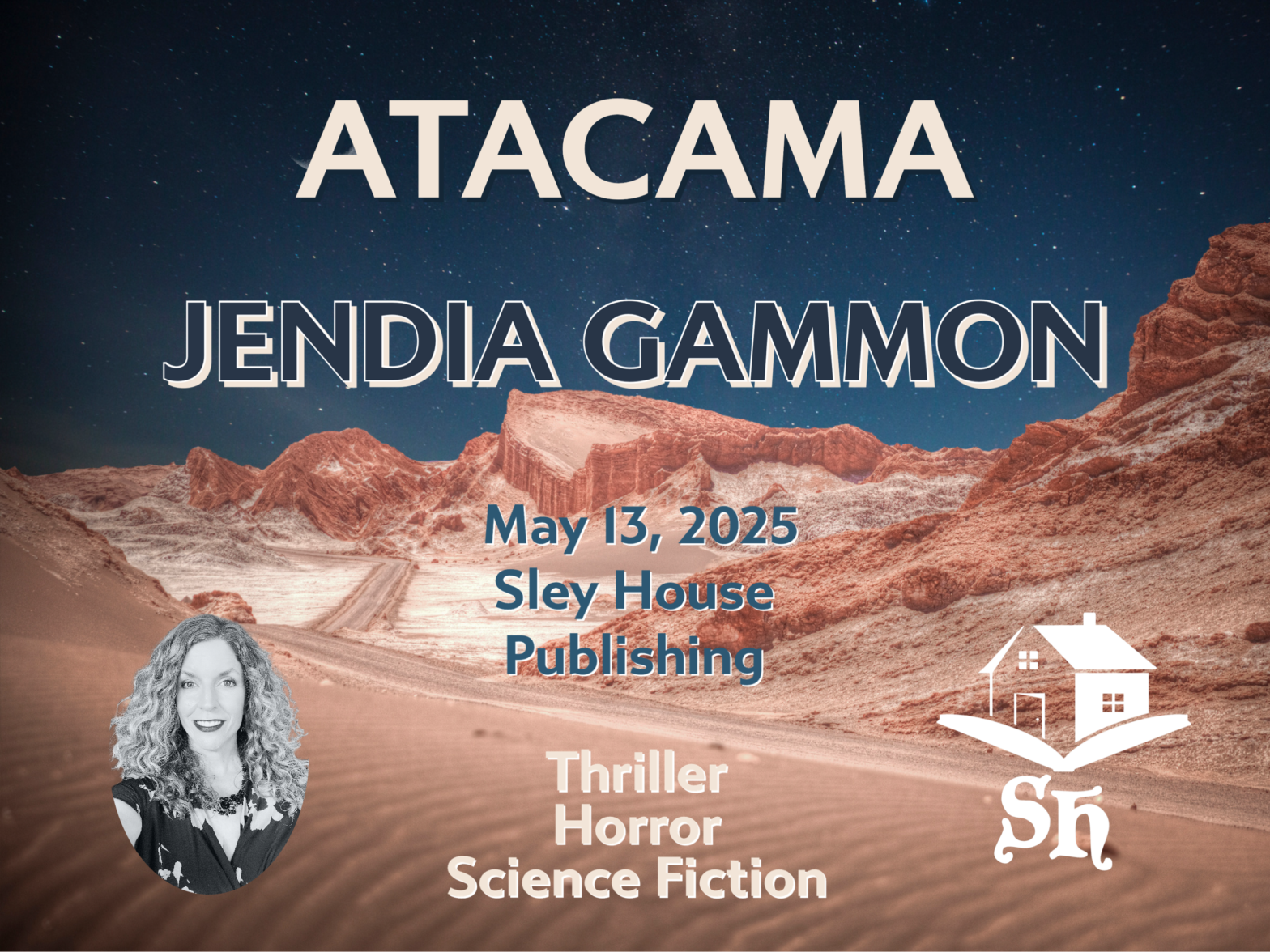 Atacama Jendia Gammon May 13, 2025 Sley House Publishing Picture of Jendia Gammon, Sley House logo, and backdrop of Atacama desert and night sky.