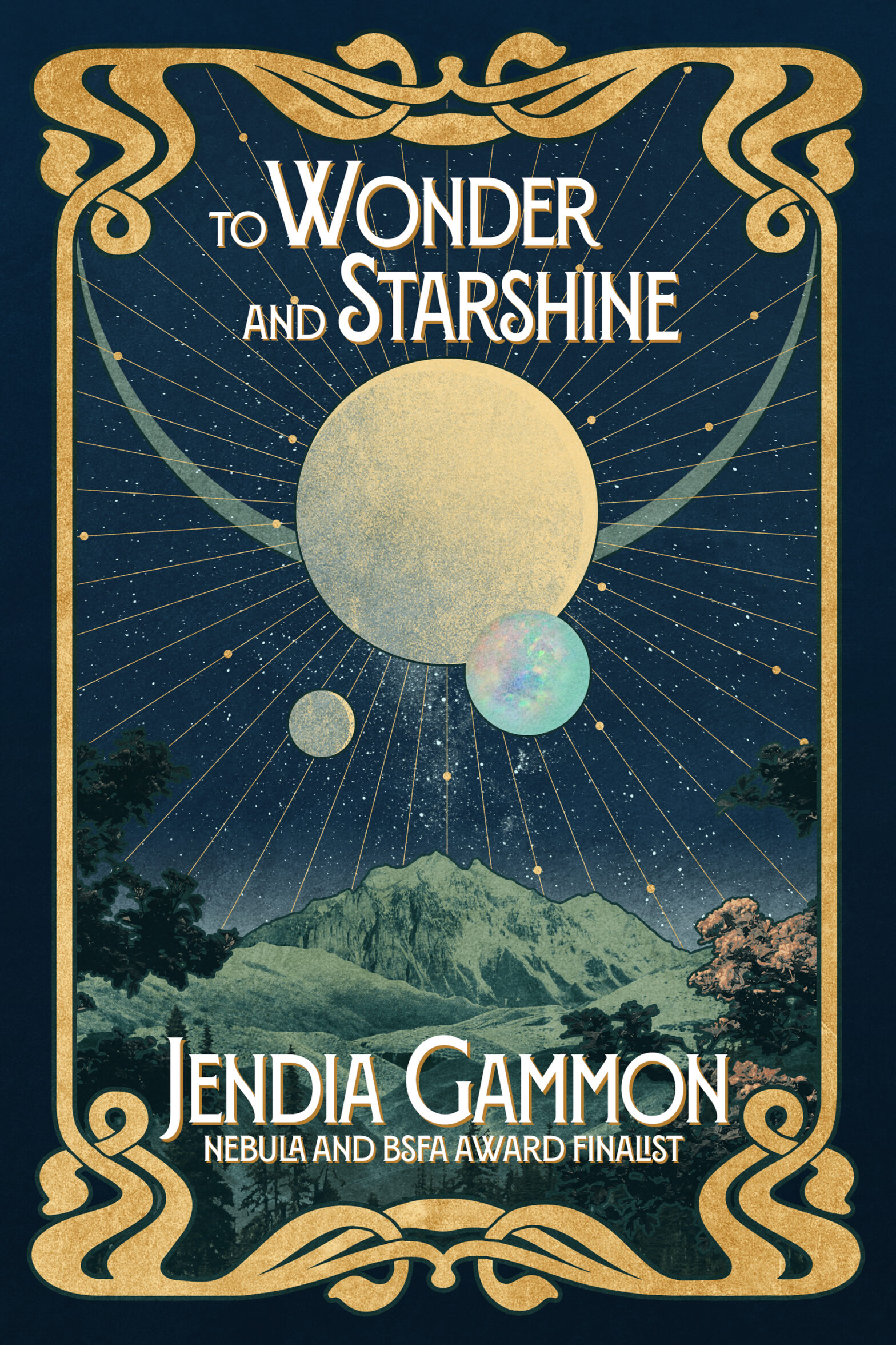 Book cover for To Wonder and Starshine by Jendia Gammon, with a nighttime scene of mountains and trees under 3 planets and a crescent moon, with a starburst behind them and stars in the sky. A golden Art Nouveau styled border surrounds the image and text, with midnight blue outer edges.
