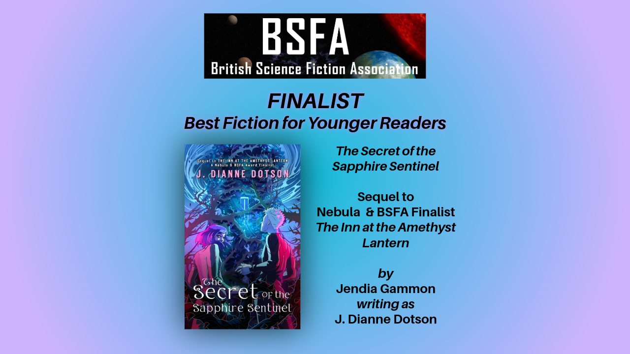 British Science Fiction Association BSFA Awards Finalist Best Fiction for Younger Readers The Secret of the Sapphire Sentinel Sequel to Nebula & BSFA Finalist The Inn at the Amethyst Lantern by Jendia Gammon writing as J. Dianne Dotson